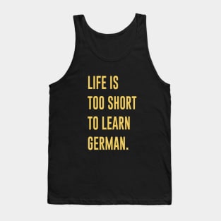 Life Is Too Short To Learn German Tank Top